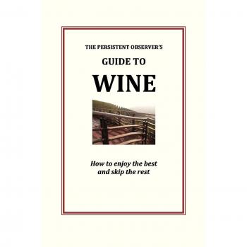 The Persistent Observer's Guide to Wine: How to enjoy the best and skip the rest