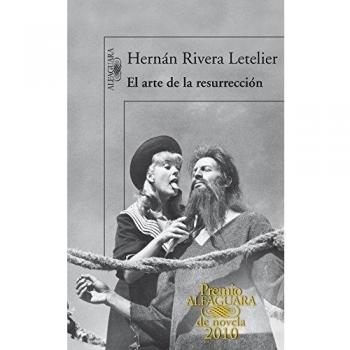 Hernán Rivera Letelier El Arte De La Resurrección (Premio Alfaguara De Novela)
