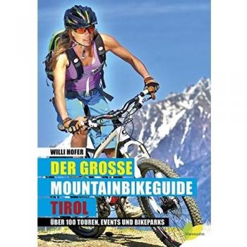 Wilfried Hofer Der Große Mountainbikeguide Tirol: Über 100 Touren, Events Und Bikeparks