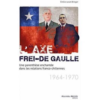 L'axe Frei-De Gaulle: Une parenthèse enchantée dans les relations franco-chiliennes