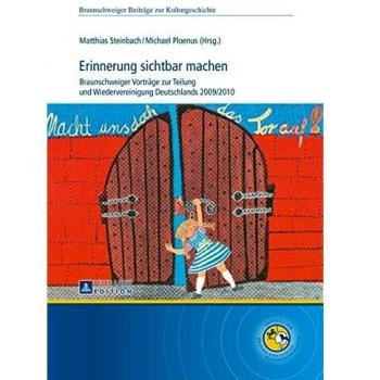 Erinnerung sichtbar machen: Braunschweiger Vorträge zur Teilung und Wiedervereinigung Deutschlands 2009/2010
