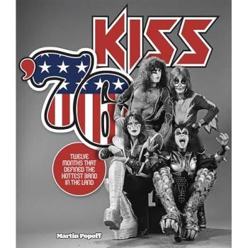 Kiss '76 : Twelve Months That Defined the Hottest Band in the Land