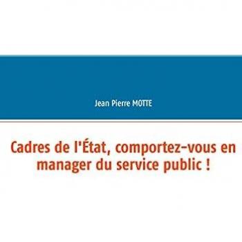 Cadres de l'État, comportez-vous en manager du service public !