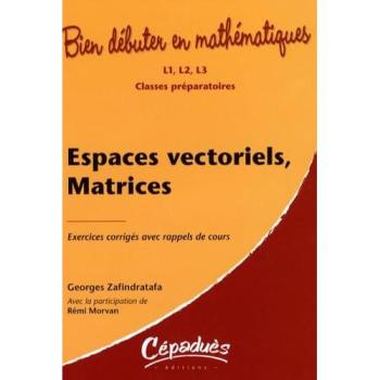 Espaces vectoriels, matrices : exercices corrigés avec rappels de cours : L1, L2, L3, classes préparatoires