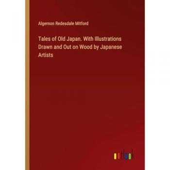 Tales of Old Japan. With Illustrations Drawn and Out on Wood by Japanese Artists