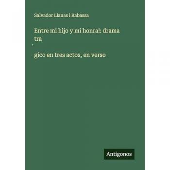 Entre mi hijo y mi honra!: drama tra¿gico en tres actos, en verso