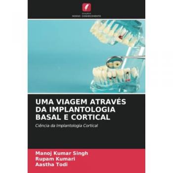 UMA VIAGEM ATRAVÉS DA IMPLANTOLOGIA BASAL E CORTICAL: Ciência da Implantologia Cortical