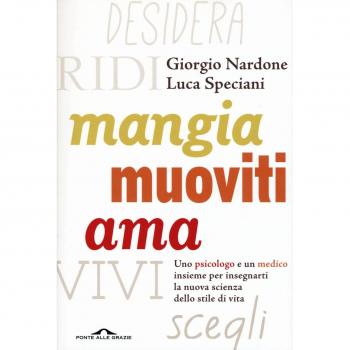 Mangia, muoviti, ama. Uno psicologo e un medico insieme per insegnarti la nuova scienza dello stile di vita