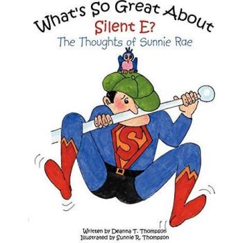 What's So Great About Silent E? : The Thoughts of Sunnie Rae, by Deanna T. Thompson