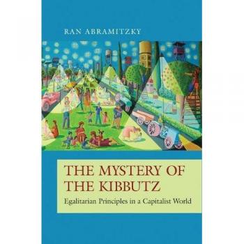 The Mystery of the Kibbutz: How Egalitarian Principles Survived in a Capitalist World (The Princeton Economic History of the Western World)