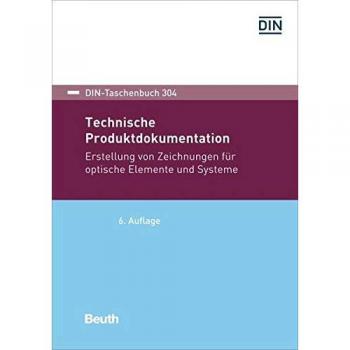 Technische Produktdokumentation: Erstellung von Zeichnungen für optische Elemente und Systeme (DIN-Taschenbuch)