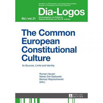 The Common European Constitutional Culture: Its Sources, Limits and Identity (DIA-LOGOS. Schriften zu Philosophie und Sozialwissenschaften)