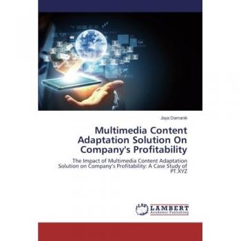 Multimedia Content Adaptation Solution On Company's Profitability: The Impact of Multimedia Content Adaptation Solution on Company's Profitability: A Case Study of PT.XYZ