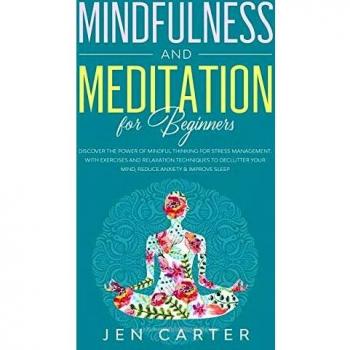 Mindfulness and Meditation for Beginners: Discover the Power of Mindful Thinking for stress management: with exercises and relaxation techniques to declutter your mind, reduce anxiety & improve sleep