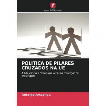 POLÍTICA DE PILARES CRUZADOS NA UE: A luta contra o terrorismo versus a protecção da privacidade