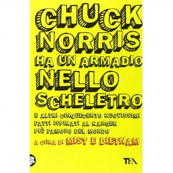 Chuck Norris ha un armadio nello scheletro e altri cinquecento nuovissimi fatti ispirati al ranger più famoso del mondo