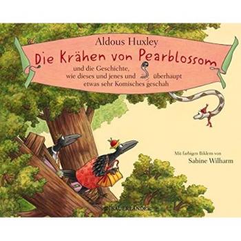 Aldous Huxley Die Krähen Von Pearblossom Und Die Geschichte, Wie Dieses Und Jenes Und Überhaupt Etwas Sehr Komisches Geschah