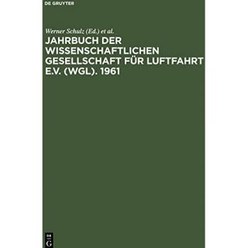 Jahrbuch der Wissenschaftlichen Gesellschaft für Luftfahrt e.V. (WGL). 1961: Mit den Vorträgen der WGL-Tagung in Freiburg im Breisgau Vom 10. bis 13. Oktober 1961