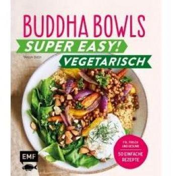 Tanja Dusy Buddha Bowls – Super Easy! – Vegetarisch: Fix, Frisch Und Gesund