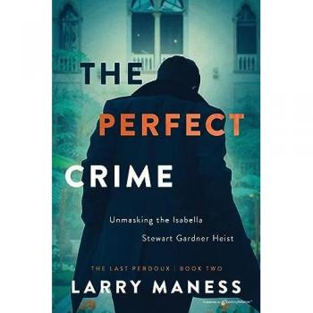 Larry Maness The Perfect Crime: Unmasking The Isabella Stewart Gardner Heist (The Last Perdoux)