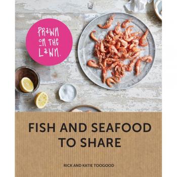 Prawn on the Lawn: Modern Fish and Seafood to Share by Rick Toogood