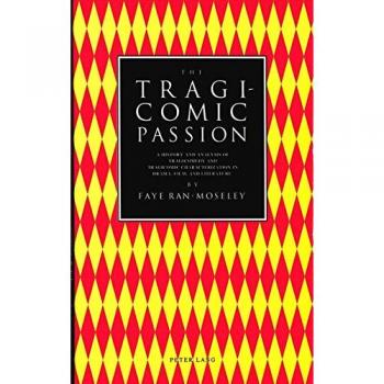 The Tragicomic Passion: A History and Analysis of Tragicomedy and Tragicomic Characterization in Drama, Film, and Literature
