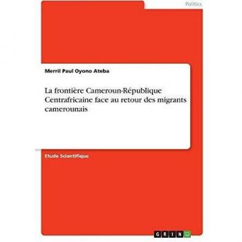 Oyono Ateba, Merril Paul: La frontière Cameroun-République Centrafricaine face au retour des migrants camerounais