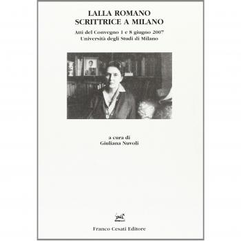 Lalla Romano scrittrice a Milano. Atti del Convegno
