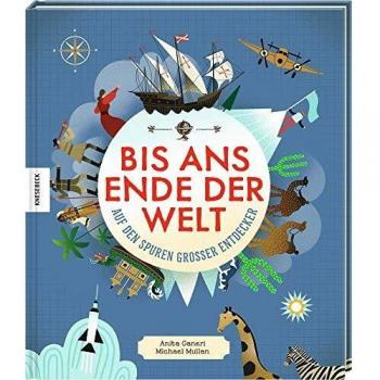 Anita Ganeri Auf Den Spuren Großer Entdecker: Bis Ans Ende Der Welt. Die 22 Mutigsten Abenteurer, Pioniere Und Forschungsreisende Der Geschichte