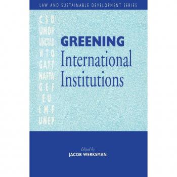 Greening International Institutions (The Law and Sustainable Development Series)