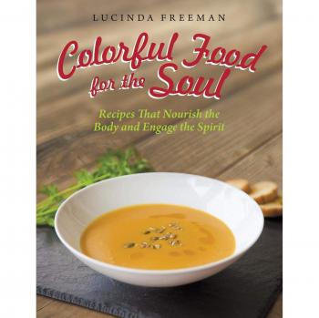 Colorful Food for the Soul: Recipes That Nourish the Body and Engage the Spirit