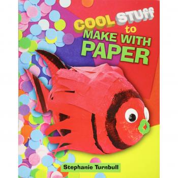 Cool Stuff to Make With Paper by Stephanie Turnbull
