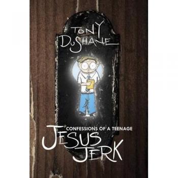 Tony Dushane Confessions Of A Teenage Jesus Jerk
