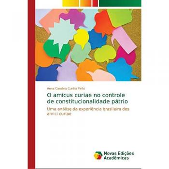 O amicus curiae no controle de constitucionalidade pátrio: Uma análise da experiência brasileira dos amici curiae