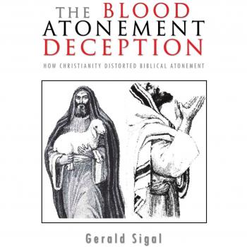 THE BLOOD ATONEMENT DECEPTION: HOW CHRISTIANITY DISTORTED BIBLICAL ATONEMENT