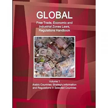 Global Free Trade Economic and Industrial Zones Laws Regulations Handbook Volume 1