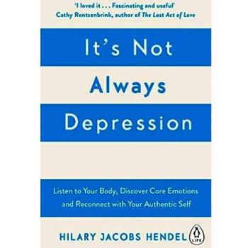 It's Not Always Depression: A New Theory of Listening to Your Body, Discovering Core Emotions and Reconnecting with Your Authentic Self