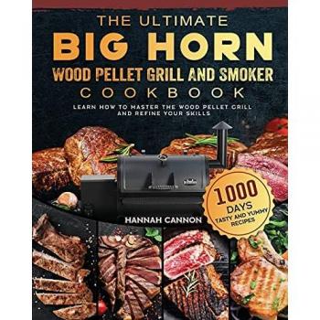 The Ultimate BIG HORN Wood Pellet Grill And Smoker Cookbook: 1000-Day Tasty And Yummy Recipes To Learn How To Master The Wood Pellet Grill And Refine Your Skills