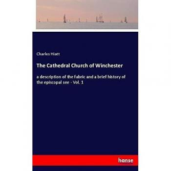The Cathedral Church of Winchester: a description of the fabric and a brief history of the episcopal see