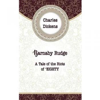Barnaby Rudge: A Tale of the Riots of Eight