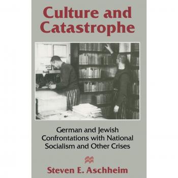 Culture and Catastrophe: German and Jewish Confrontations with National Socialism and Other Crises