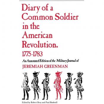 Diary of a Common Soldier in the American Revolution, 1775-1783, an Annotated Edition of the Military Journal of Jeremiah Greenman