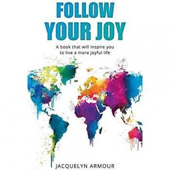 Follow Your Joy: A Book That Will Inspire You To Live A More Joyful Life