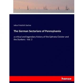 The German Sectarians of Pennsylvania: a critical and legendary history of the Ephrata Cloister and the Dunkers
