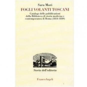 Fogli volanti toscani. Catalogo delle pubblicazioni della Biblioteca di Storia moderna e contemporanea di Roma