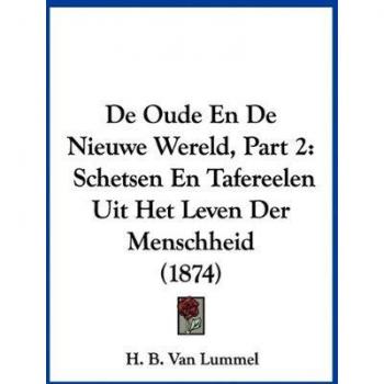 De Oude En De Nieuwe Wereld, Part 2: Schetsen En Tafereelen Uit Het Leven Der Menschheid (1874)
