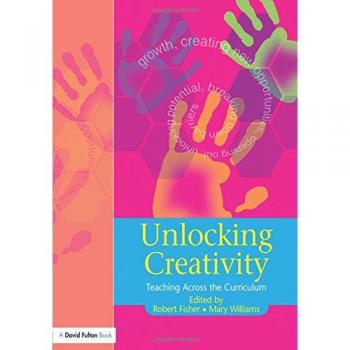 Unlocking Creativity: A Teacher's Guide to Creativity Across the Curriculum
