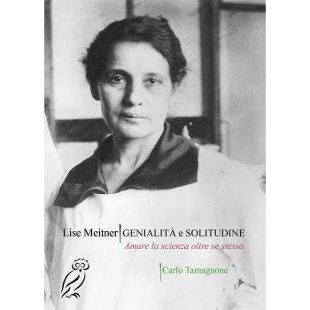 Lise Meitner. Genialità e solitudine. Amare la scienza oltre se stessa