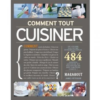 Comment tout cuisiner ? : 484 gestes, astuces et techniques des grands chefs !