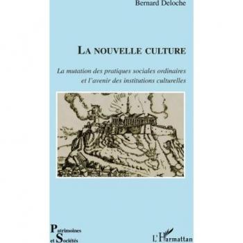 Bernard Deloche La Nouvelle Culture: La Mutation Des Pratiques Sociales Ordinaires Et L'Avenir Des Institutions Culturelles